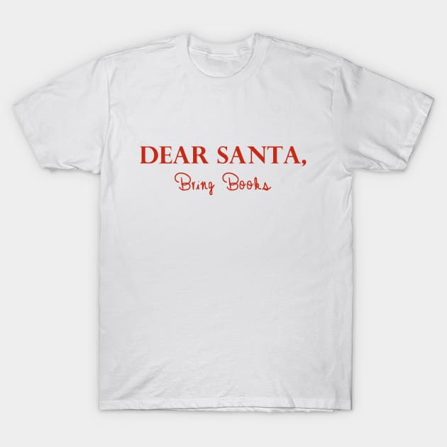 Dear Santa, Bring Books T-Shirt by MoviesAndOthers